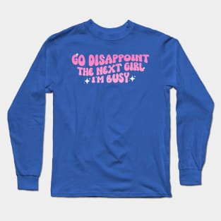 Go Disappoint The Next Girl I'm Busy Funny Sarcastic Saying Long Sleeve T-Shirt